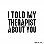 I Told My Therapist About You - Humor - Nalepnica