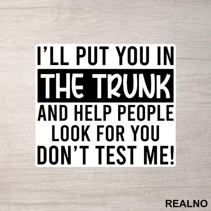 I'll Put You In The Trunk And Help People Look For You - Humor - Nalepnica