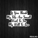 If You Think My Tits Are Small Wait To See My Will To Live - Humor - Nalepnica If You Think My Tits Are Small Wait To See My Will To Live - Humor - Nalepnica