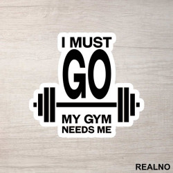 I Must Go, My Gym Needs Me - Trening - Nalepnica I Must Go, My Gym Needs Me - Trening - Nalepnica
