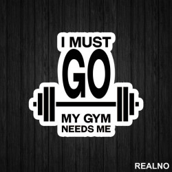 I Must Go, My Gym Needs Me - Trening - Nalepnica I Must Go, My Gym Needs Me - Trening - Nalepnica