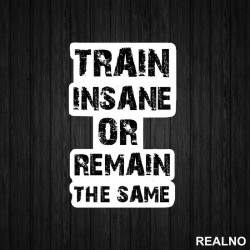 Train Insane Or Remain The Same - Trening - Nalepnica Train Insane Or Remain The Same - Trening - Nalepnica