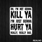 Oh, I'm Not Gonna Kill Ya, I'm Just Gonna Hurt Ya Really, Really Bad. - Suicide Squad - Nalepnica