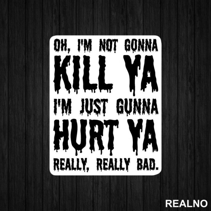 Oh, I'm Not Gonna Kill Ya, I'm Just Gonna Hurt Ya Really, Really Bad. - Suicide Squad - Nalepnica