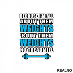 Because I'm All About Them Weights, 'bout Them Weights No Treadmill - Trening - Nalepnica Because I'm All About Them Weights, 'bout Them Weights No Treadmill - Trening - Nalepnica