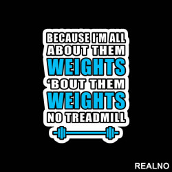 Because I'm All About Them Weights, 'bout Them Weights No Treadmill - Trening - Nalepnica Because I'm All About Them Weights, 'bout Them Weights No Treadmill - Trening - Nalepnica