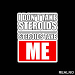 I Don't Take Steroids. Steroids Take ME - Trening - Nalepnica