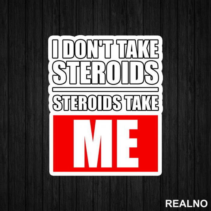 I Don't Take Steroids. Steroids Take ME - Trening - Nalepnica