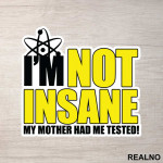 I'm Not Insane My Mother Had Me Tested - The Big Bang Theory - TBBT - Nalepnica