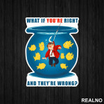 Fish Bowl - What If You're Right And They're Wrong - Fargo - Nalepnica