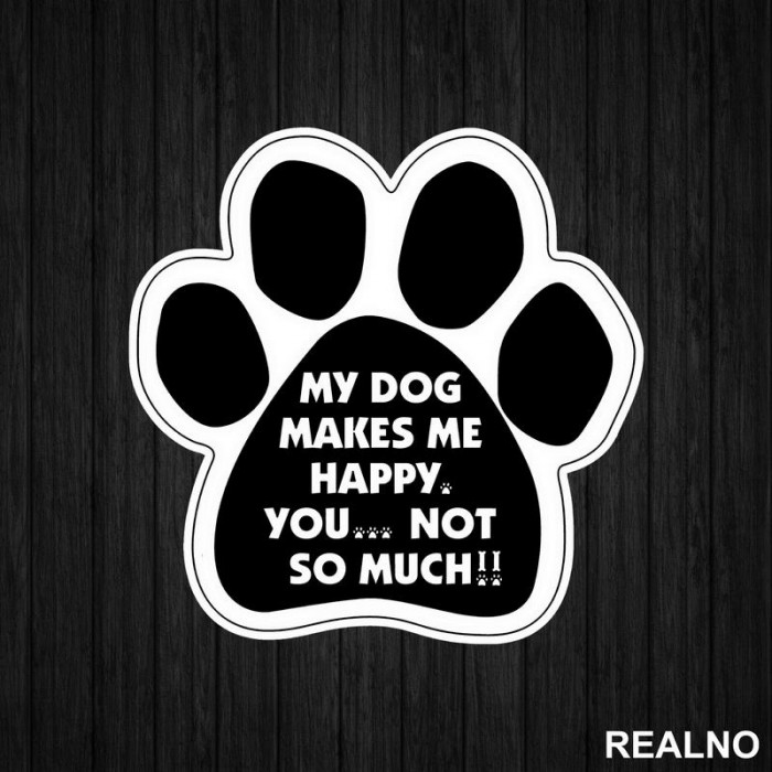 My Dog Makes Me Happy, You...Not So Much!! - Pas - Dog - Nalepnica