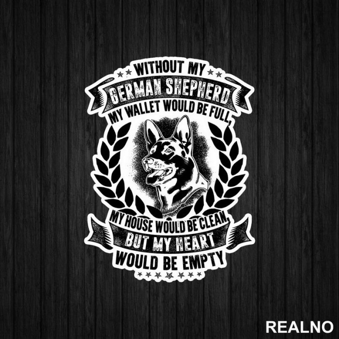 Without My German Shepherd My Wallet Would Be Full, My House Would Be Clean, But My Heart Would Be Empty - Pas - Dog - Nalepnica