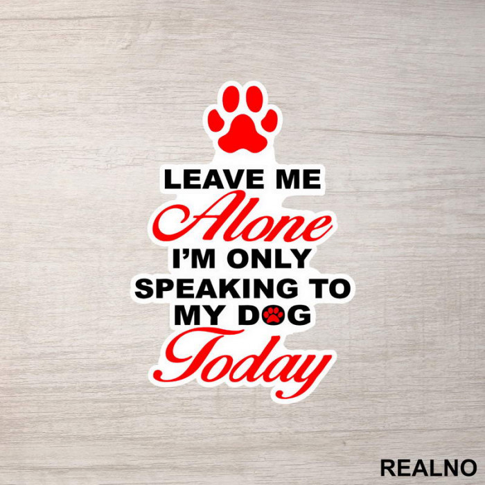 Leave Me Alone, I'm Only Speaking To My Dog Today - Pas - Dog - Nalepnica