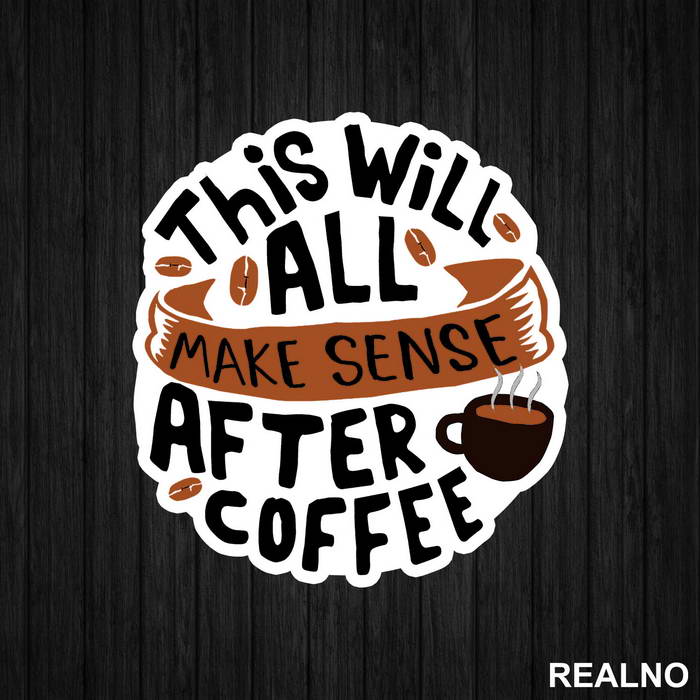 This Will All Makes Sense After Coffee - Kafa - Nalepnica