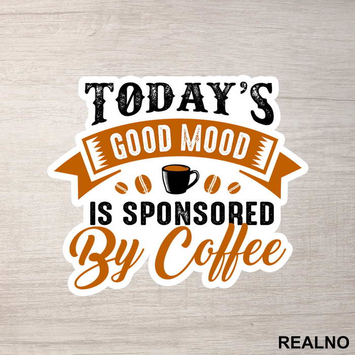 Today's Good Mood Is Sponsored By Coffee - Kafa - Nalepnica