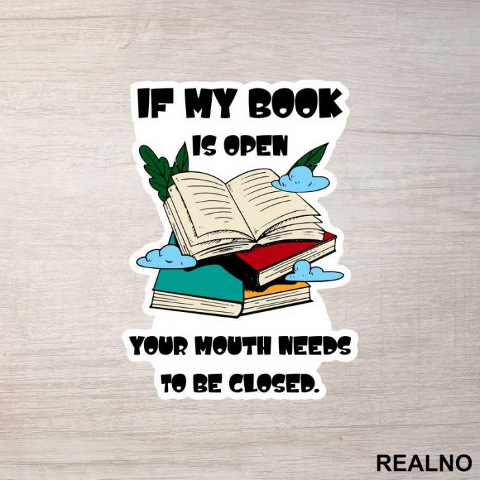 If My Book Is Open Your Mouth Needs To Be Closed - Books - Čitanje - Knjige - Nalepnica