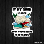 If My Book Is Open Your Mouth Needs To Be Closed - Books - Čitanje - Knjige - Nalepnica