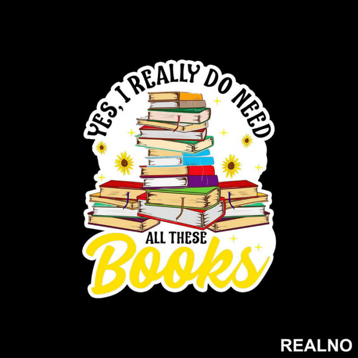 Yes, I Realy Do Need All These Books - Books - Čitanje - Knjige - Nalepnica