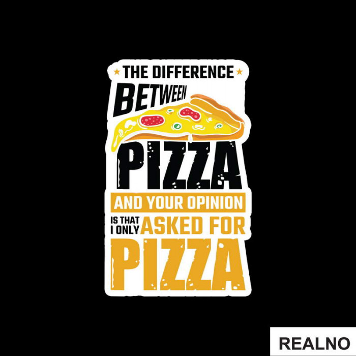 The Difference Between Pizza And Your Opinion Is That I Only Asked For Pizza - Hrana - Food - Nalepnica