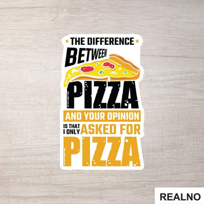 The Difference Between Pizza And Your Opinion Is That I Only Asked For Pizza - Hrana - Food - Nalepnica