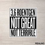 3,6 Roentgen - Not Great, Not Terrible - Chernobyl - Nalepnica