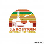 3,6 Roentgen - Not Great, Not Terrible - Power Plant - Chernobyl - Nalepnica