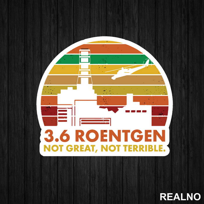 3,6 Roentgen - Not Great, Not Terrible - Power Plant - Chernobyl - Nalepnica