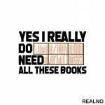Yes I Really Do Need All These Books - Books - Čitanje - Knjige - Nalepnica