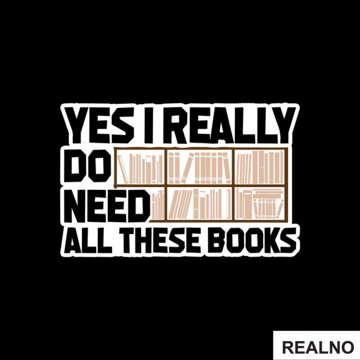 Yes I Really Do Need All These Books - Books - Čitanje - Knjige - Nalepnica
