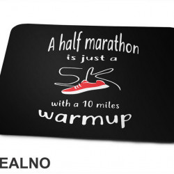 A Half Marathon Is Just A 5K With A 10 Miles Warmup - Trčanje - Running - Podloga za miš