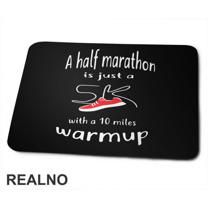 A Half Marathon Is Just A 5K With A 10 Miles Warmup - Trčanje - Running - Podloga za miš