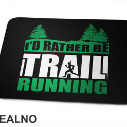 I'd Rather Be Trail Running - Trčanje - Running - Podloga za miš I'd Rather Be Trail Running - Trčanje - Running - Podloga za miš