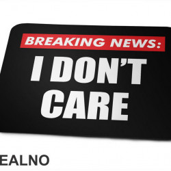 Breaking News - I Don't Care - Humor - Podloga za miš Breaking News - I Don't Care - Humor - Podloga za miš