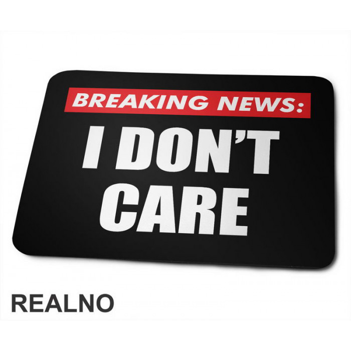 Breaking News - I Don't Care - Humor - Podloga za miš