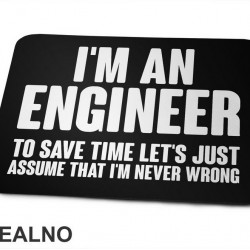To Save Time Let's Just Assume That I'm Never Wrong - Engineer - Podloga za miš To Save Time Let's Just Assume That I'm Never Wrong - Engineer - Podloga za miš