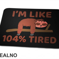 I'm Like 104 Percent Tired - Sloth - Lenjivac - Humor - Podloga za miš I'm Like 104 Percent Tired - Sloth - Lenjivac - Humor - Podloga za miš