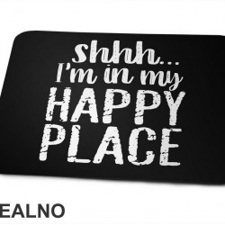 Shhh...I'm In My Happy Place - Humor - Podloga za miš