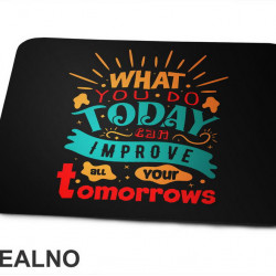 What You Do Today - Motivation - Quotes - Podloga za miš
