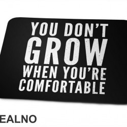 You don't Grow When You Are Comfortable - Motivation - Quotes - Podloga za miš