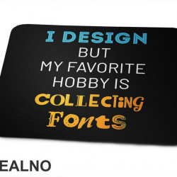 I Design, But My Favorite Hobby Is Collecting Fonts - Geek - Podloga za miš