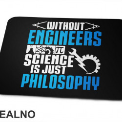 Without Engineers Science Is Just Philosophy - Geek - Podloga za miš Without Engineers Science Is Just Philosophy - Geek - Podloga za miš