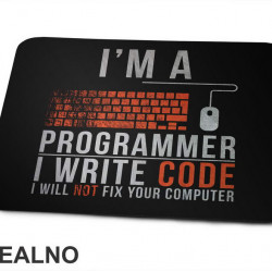 I'm A Programmer, I Write Code, I Will Not Fix Your Computer - Geek - Podloga za miš