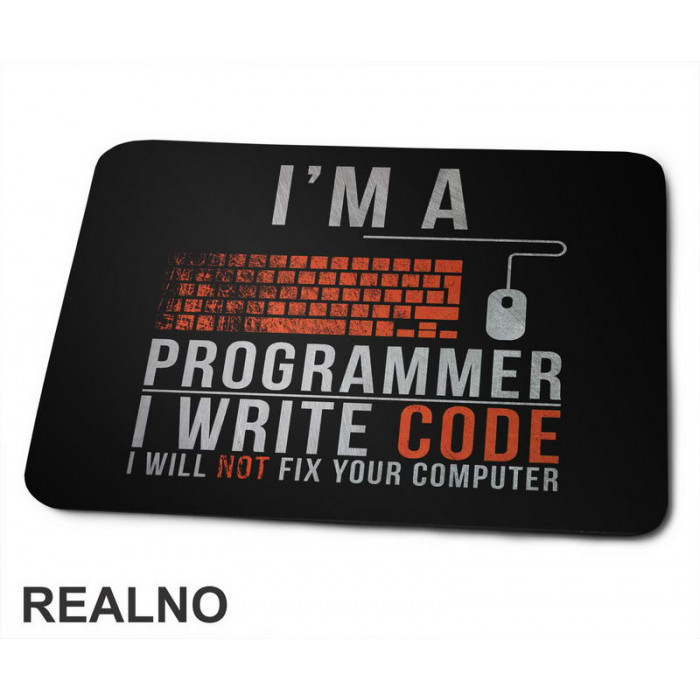 I'm A Programmer, I Write Code, I Will Not Fix Your Computer - Geek - Podloga za miš