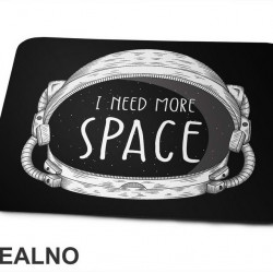Kaciga - I Need More - Space - Svemir - Podloga za miš