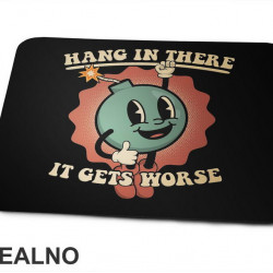 Hang In There - It Gets Worse - Humor - Podloga za miš Hang In There - It Gets Worse - Humor - Podloga za miš