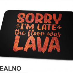 Sorry I'm Late, The Floor Was Lava - Humor - Podloga za miš