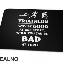 Triathlon - Why Be Good At One Sport - Trčanje - Running - Podloga za miš Triathlon - Why Be Good At One Sport - Trčanje - Running - Podloga za miš