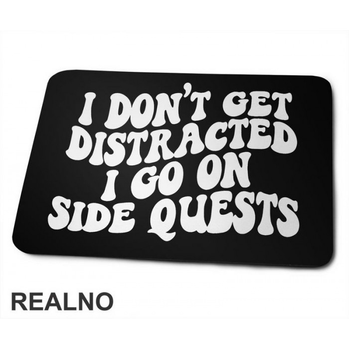 I Don't Get Distracted I Go On Side Quests - Humor - Podloga za miš I Don't Get Distracted I Go On Side Quests - Humor - Podloga za miš