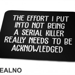 The Effort I Put Into Not Being A Serial Killer - Humor - Podloga za miš
