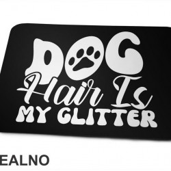 Dog Hair Is My Glitter - Psi - Podloga za miš
